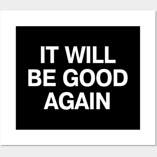 IT WILL BE GOOD AGAIN Posters and Art